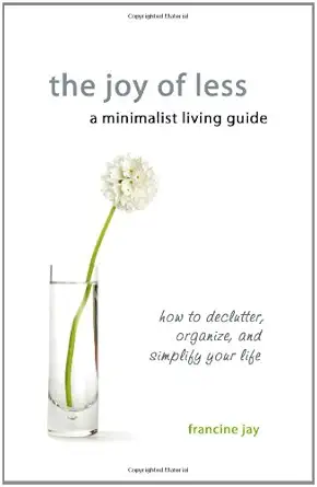 the joy of less a minimalist living guide how to declutter organize and simplify your life 1st edition