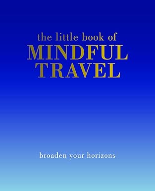 the little book of mindful travel broaden your horizons 1st edition tiddy rowan 1849497699, 978-1849497695