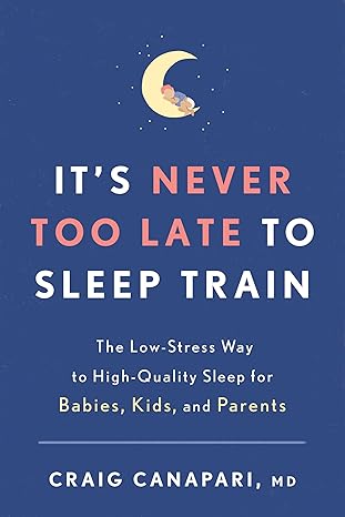 its never too late to sleep train the low stress way to high quality sleep for babies kids and parents 1st