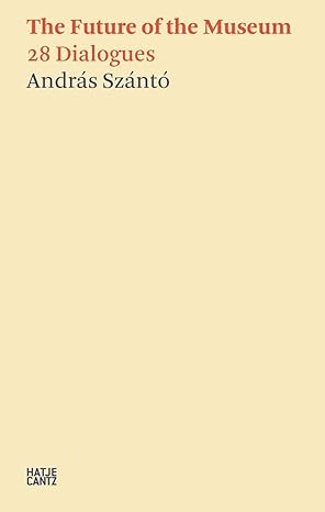 the future of the museum 28 dialogues 1st edition andra s sza nta 377574827x, 978-3775748278