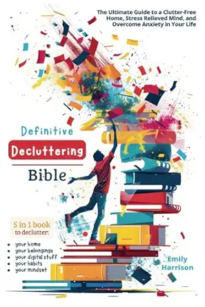 definitive decluttering bible the ultimate guide to a clutter free home stress relieved mind and overcome