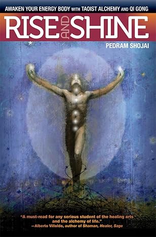 rise and shine awaken your energy body with taoist alchemy and qi gong 1st edition pedram shojai 1934170259,