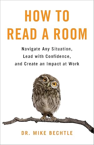 how to read a room navigate any situation lead with confidence and create an impact at work 1st edition dr