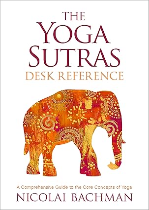 the yoga sutras desk reference a comprehensive guide to the core concepts of yoga 1st edition nicolai bachman