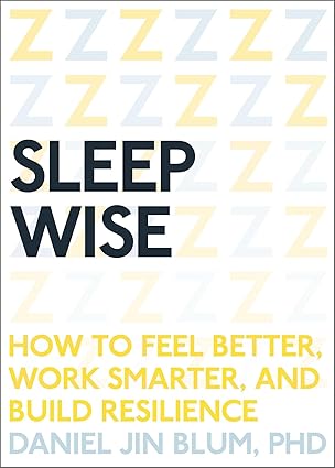 sleep wise how to feel better work smarter and build resilience 1st edition daniel blum 1941529402,