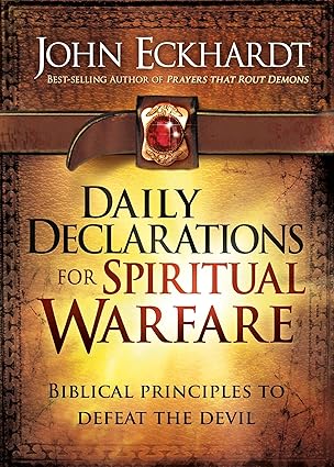 daily declarations for spiritual warfare biblical principles to defeat the devil 1st edition john eckhardt