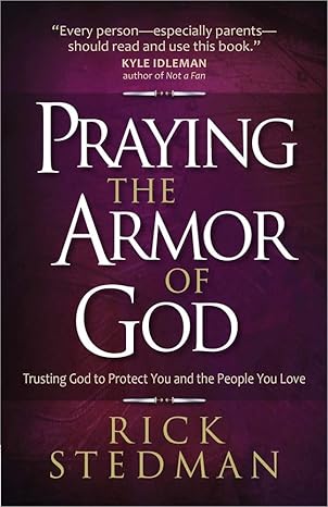 praying the armor of god trusting god to protect you and the people you love 1st edition rick stedman