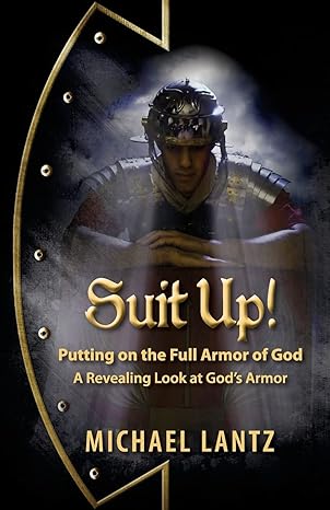 suit up putting on the full armor of god a revealing look at gods armor 1st edition michael lantz 153092975x,