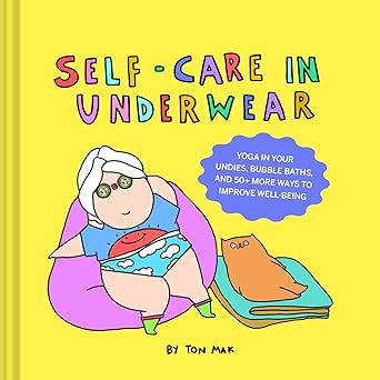 self care in underwear yoga in your undies bubble baths and 50+ more ways to improve well being 1st edition
