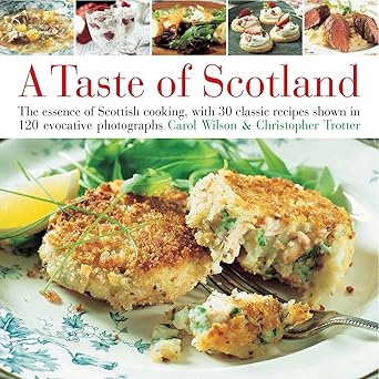 taste of scotland the essence of scottish cooking with 30 classic recipes shown in 150 evocative photographs