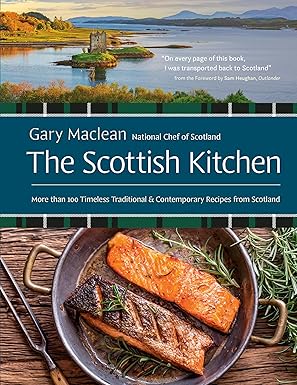 the scottish kitchen more than 100 timeless traditional and contemporary recipes from scotland 1st edition