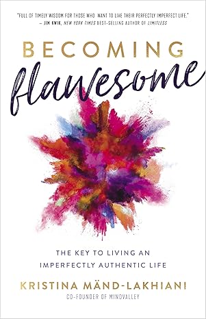 becoming flawesome the key to living an imperfectly authentic life 1st edition kristina ma nd lakhiani