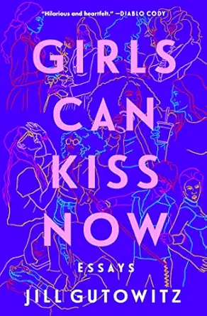 girls can kiss now essays 1st edition jill gutowitz 1982158506, 978-1982158507