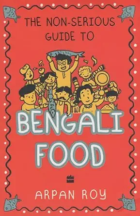 the non serious guide to bengali food 1st edition arpan roy 935489190x, 978-9354891908