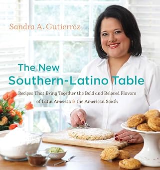 the new southern latino table recipes that bring together the bold and beloved flavors of latin america and