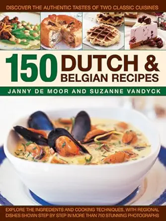150 dutch and belgian recipes discover the authentic tastes of two classic cuisines 1st edition janny de moor