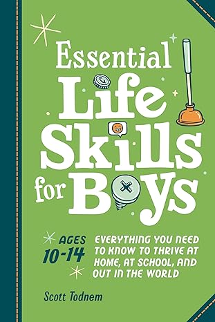 essential life skills for boys everything you need to know to thrive at home at school and out in the world