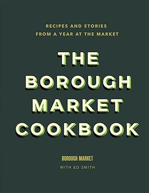 the borough market cookbook recipes and stories from a year at the market 1st edition ed smith 1473678684,