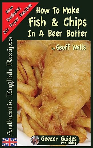 how to make fish and chips in a beer batter 1st edition geoff wells 1976051770, 978-1976051777