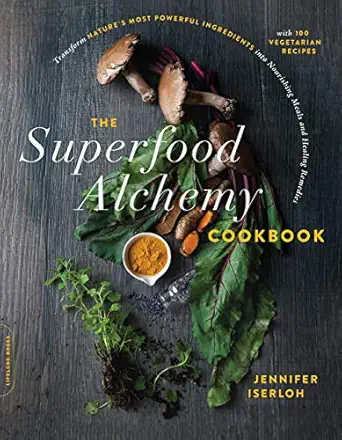 the superfood alchemy cookbook transform natures most powerful ingredients into nourishing meals and healing
