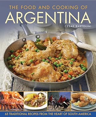 the food and cooking of argentina 65 traditional recipes from the heart of south america 1st edition cesar