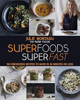 superfoods superfast 100 energizing recipes to make in 20 minutes or less 1st edition julie montagu ,yuki