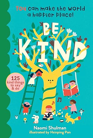be kind you can make the world a happier place 125 kind things to say and do 1st edition naomi shulman