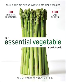 the essential vegetable cookbook simple and satisfying ways to eat more veggies 1st edition sammi haber