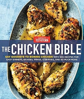 the chicken bible say goodbye to boring chicken with 500 recipes for easy dinners braises wings stir fries