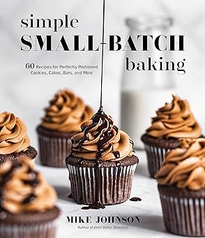 simple small batch baking 60 recipes for perfectly portioned cookies cakes bars and more 1st edition mike