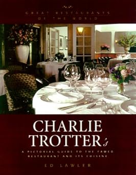 charlie trotters a pictoral guide to the famed restaurant and its cuisine 1st edition ed lawler 0867308036,