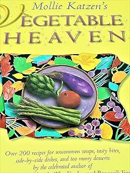 mollie katzens vegetable heaven over 200 recipes for uncommon soups tasty bites side dishes and too many