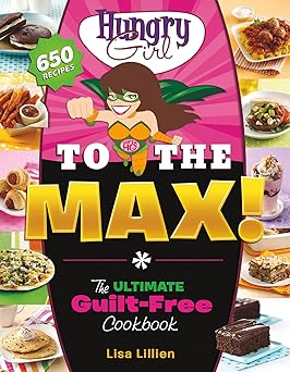hungry girl to the max the ultimate guilt free cookbook 1st edition lisa lillien 0312676786