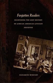 forgotten readers recovering the lost history of african american literary societies 1st edition elizabeth