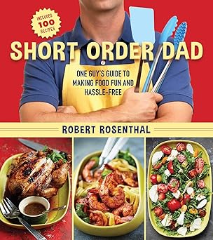 short order dad one guys guide to making food fun and hassle free 1st edition robert rosenthal 1634509803,