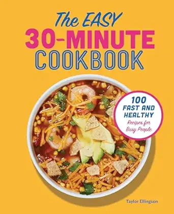 the easy 30 minute cookbook 100 fast and healthy recipes for busy people 1st edition taylor ellingson
