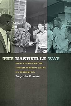 the nashville way racial etiquette and the struggle for social justice in a southern city 1st edition