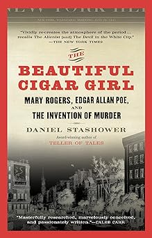 the beautiful cigar girl mary rogers edgar allan poe and the invention of murder 1st edition daniel stashower