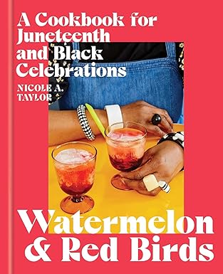 watermelon and red birds a cookbook for juneteenth and black celebrations 1st edition nicole a taylor