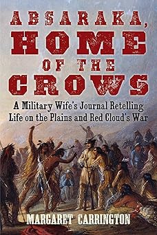 absaraka home of the crows a military wifes journal retelling life on the plains and red clouds war 1st