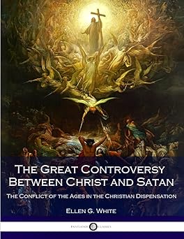 the great controversy between christ and satan the conflict of the ages in the christian dispensation 1st