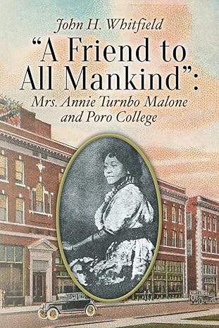 a friend to all mankind mrs annie turnbo malone and poro college 1st edition john h whitfield 1507526024,