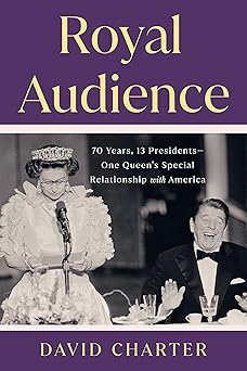 royal audience 70 years 13 presidents one queens special relationship with america 1st edition david charter