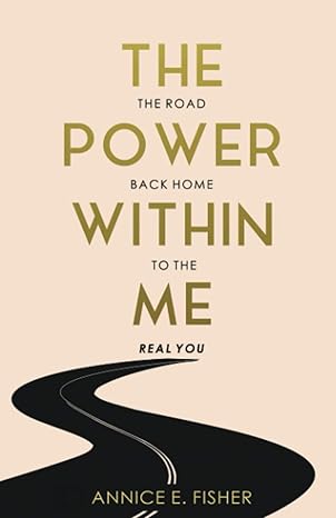 the power within me the road back home to the real you 1st edition annice e fisher 173530011x, 978-1735300115