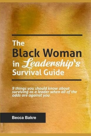 the black woman in leaderships survival guide 9 things you should know about surviving as a leader when all