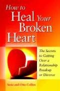 how to heal your broken heart the secrets to getting over a relationship breakup or divorce 1st edition susie