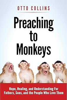 preaching to monkeys hope healing and understanding for fathers sons and the people who love them 1st edition
