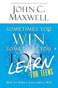 sometimes you win sometimes you learn for teens how to turn a loss into a win 1st edition john c maxwell