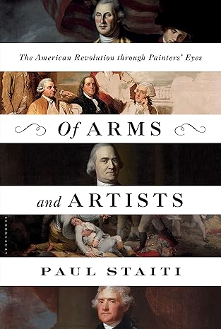 of arms and artists the american revolution through painters eyes 1st edition paul staiti 1632864657,