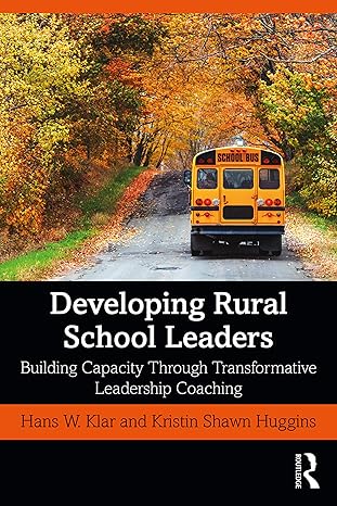 developing rural school leaders building capacity through transformative leadership coaching 1st edition hans